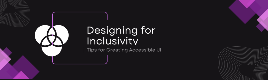 Designing for Inclusivity: Tips for Creating Accessible UI